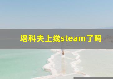 塔科夫上线steam了吗