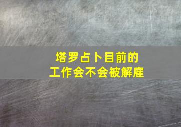 塔罗占卜目前的工作会不会被解雇