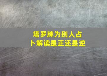 塔罗牌为别人占卜解读是正还是逆