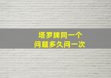 塔罗牌同一个问题多久问一次