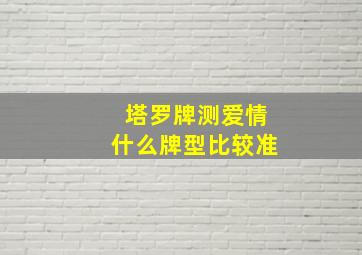 塔罗牌测爱情什么牌型比较准