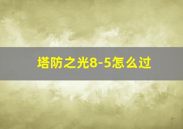 塔防之光8-5怎么过