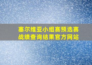 塞尔维亚小组赛预选赛战绩查询结果官方网站