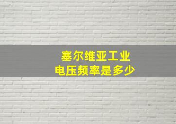 塞尔维亚工业电压频率是多少