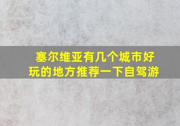 塞尔维亚有几个城市好玩的地方推荐一下自驾游