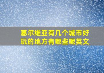 塞尔维亚有几个城市好玩的地方有哪些呢英文