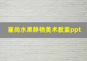 塞尚水果静物美术教案ppt