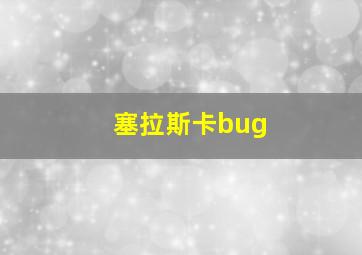 塞拉斯卡bug