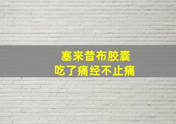 塞来昔布胶囊吃了痛经不止痛