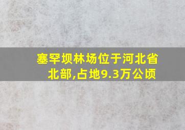 塞罕坝林场位于河北省北部,占地9.3万公顷