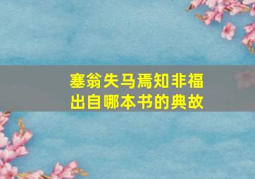 塞翁失马焉知非福出自哪本书的典故