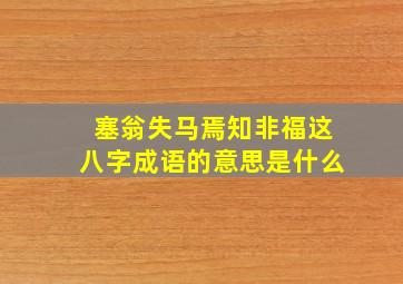 塞翁失马焉知非福这八字成语的意思是什么