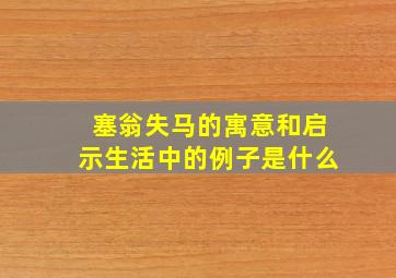 塞翁失马的寓意和启示生活中的例子是什么