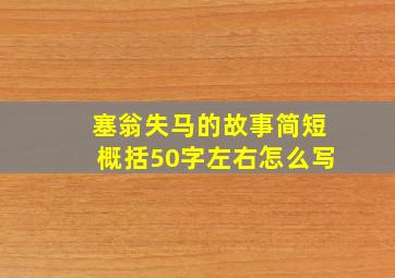 塞翁失马的故事简短概括50字左右怎么写