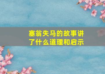 塞翁失马的故事讲了什么道理和启示