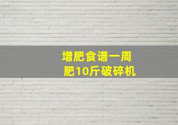 增肥食谱一周肥10斤破碎机