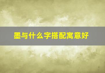 墨与什么字搭配寓意好