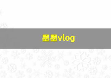 墨墨vlog