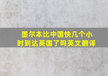 墨尔本比中国快几个小时到达英国了吗英文翻译