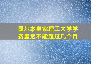 墨尔本皇家理工大学学费最迟不能超过几个月