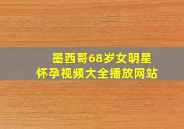 墨西哥68岁女明星怀孕视频大全播放网站