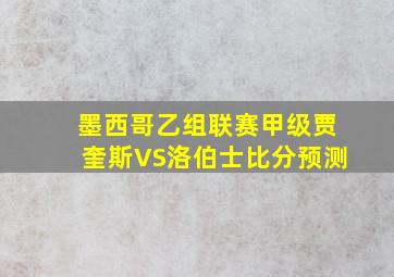 墨西哥乙组联赛甲级贾奎斯VS洛伯士比分预测