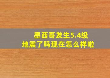 墨西哥发生5.4级地震了吗现在怎么样啦