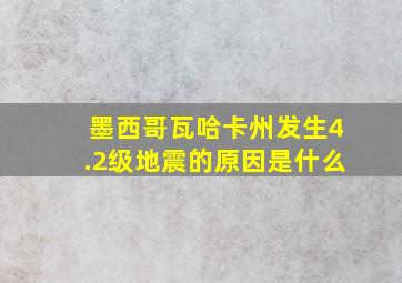 墨西哥瓦哈卡州发生4.2级地震的原因是什么