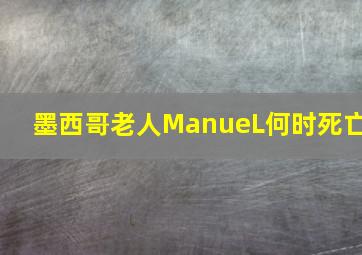 墨西哥老人ManueL何时死亡