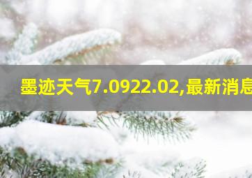 墨迹天气7.0922.02,最新消息