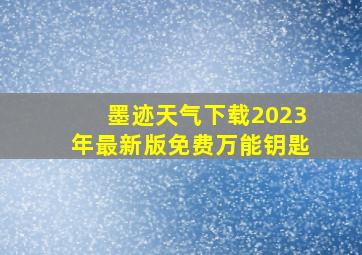 墨迹天气下载2023年最新版免费万能钥匙