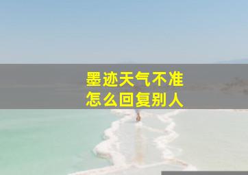 墨迹天气不准怎么回复别人