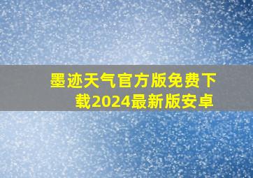 墨迹天气官方版免费下载2024最新版安卓