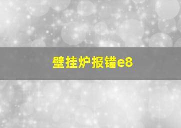 壁挂炉报错e8