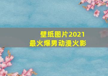 壁纸图片2021最火爆男动漫火影