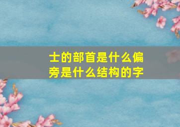 士的部首是什么偏旁是什么结构的字