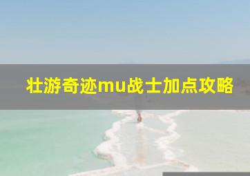 壮游奇迹mu战士加点攻略