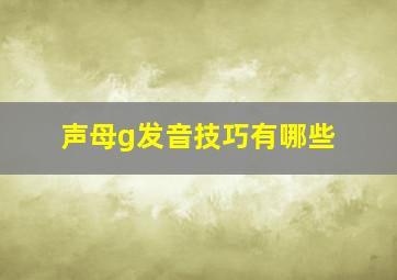 声母g发音技巧有哪些