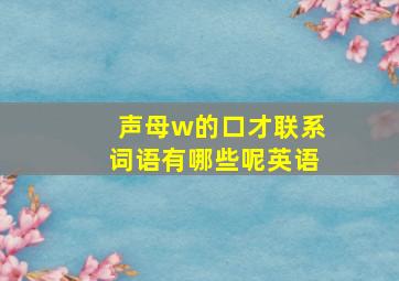 声母w的口才联系词语有哪些呢英语