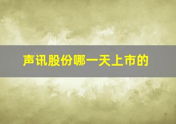 声讯股份哪一天上市的