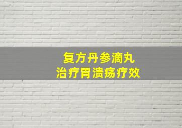 复方丹参滴丸治疗胃溃疡疗效