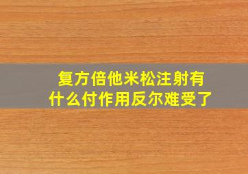 复方倍他米松注射有什么付作用反尔难受了