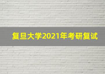 复旦大学2021年考研复试