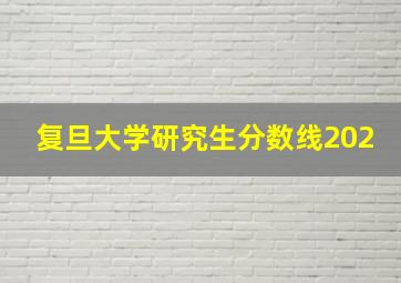 复旦大学研究生分数线202