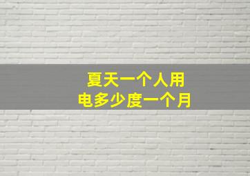 夏天一个人用电多少度一个月