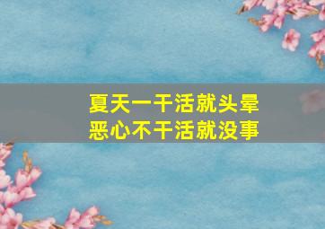 夏天一干活就头晕恶心不干活就没事