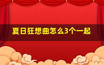 夏日狂想曲怎么3个一起