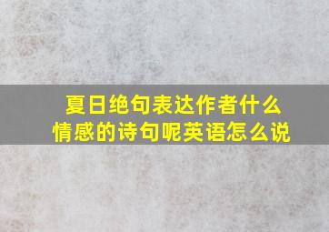 夏日绝句表达作者什么情感的诗句呢英语怎么说