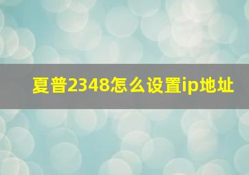 夏普2348怎么设置ip地址