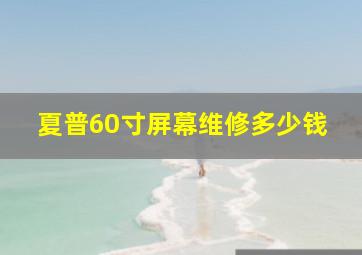 夏普60寸屏幕维修多少钱